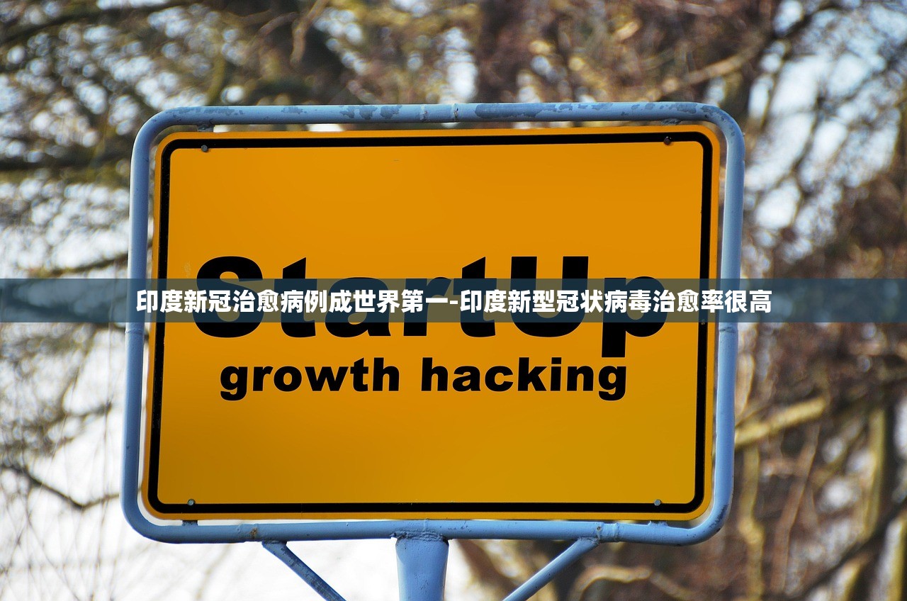 印度新冠治愈病例成世界第一-印度新型冠状病毒治愈率很高 印度新冠治愈病例成世界第一-印度新型冠状病毒治愈率很高