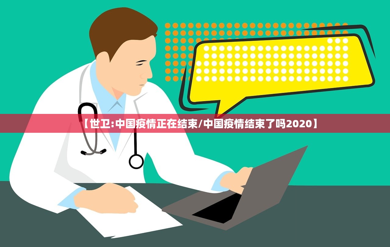 【世卫:中国疫情正在结束/中国疫情结束了吗2020】 【世卫:中国疫情正在结束/中国疫情结束了吗2020】