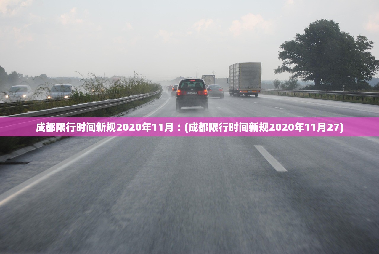 成都限行时间新规2020年11月︰(成都限行时间新规2020年11月27) 成都限行时间新规2020年11月︰(成都限行时间新规2020年11月27)