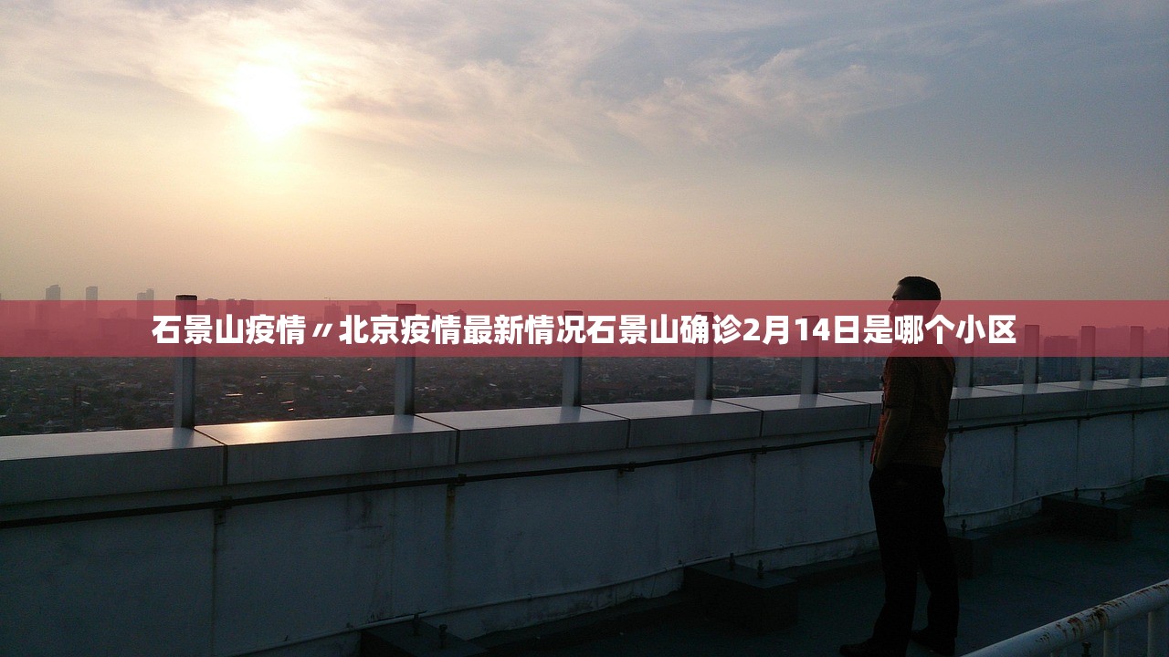 石景山疫情〃北京疫情最新情况石景山确诊2月14日是哪个小区 石景山疫情〃北京疫情最新情况石景山确诊2月14日是哪个小区