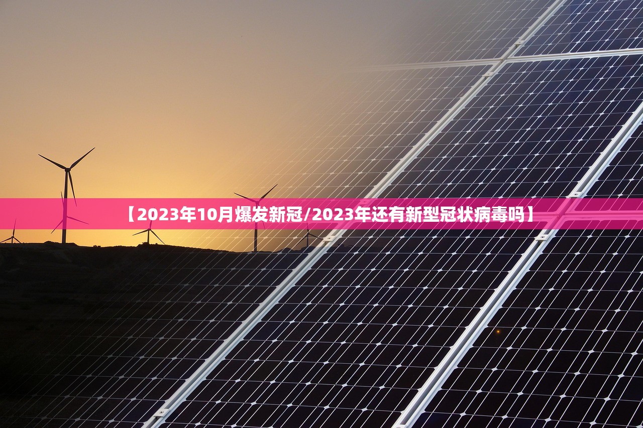 【2023年10月爆发新冠/2023年还有新型冠状病毒吗】