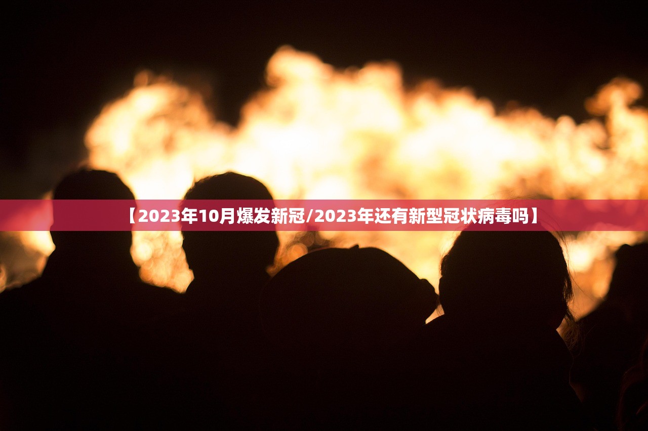 【2023年10月爆发新冠/2023年还有新型冠状病毒吗】