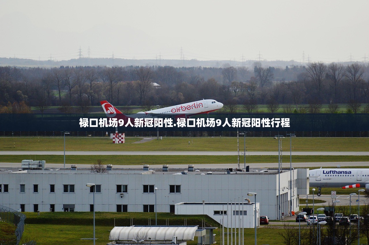 禄口机场9人新冠阳性.禄口机场9人新冠阳性行程