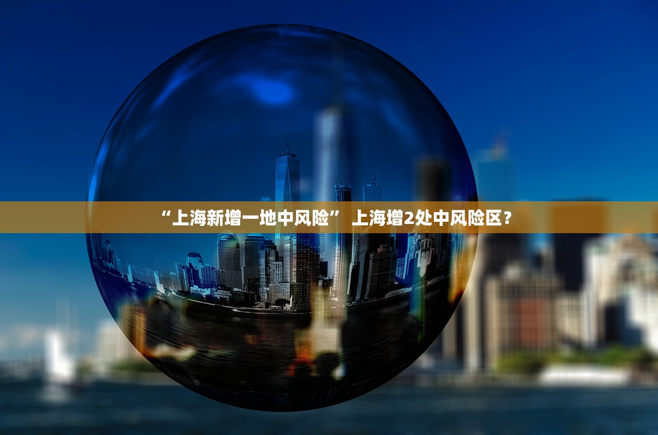 “上海新增一地中风险” 上海增2处中风险区？