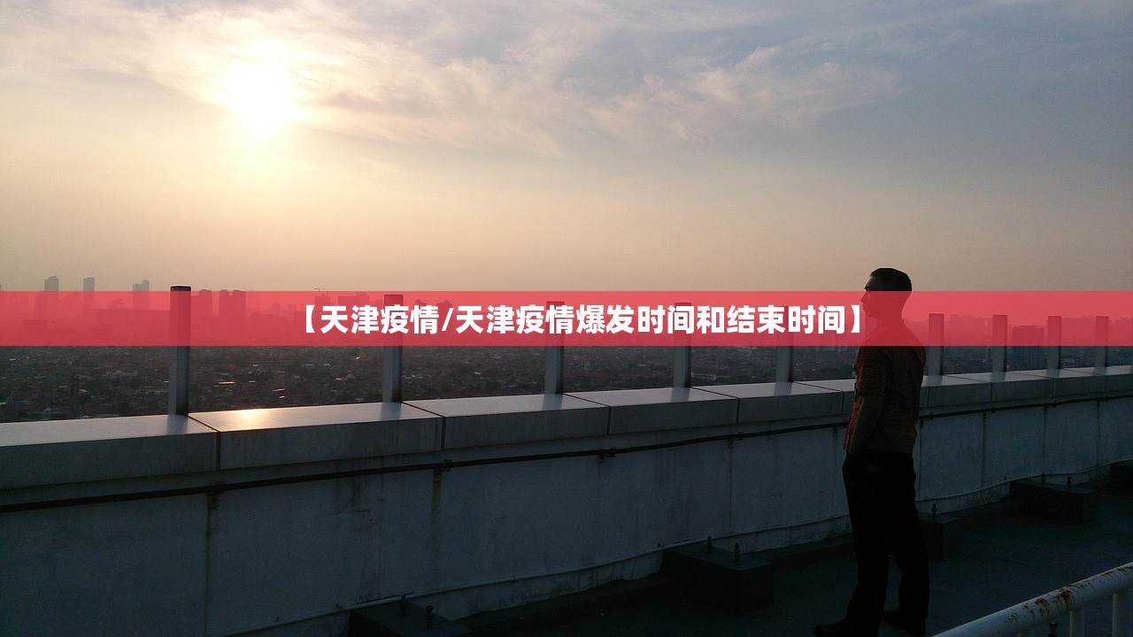 【天津疫情/天津疫情爆发时间和结束时间】
