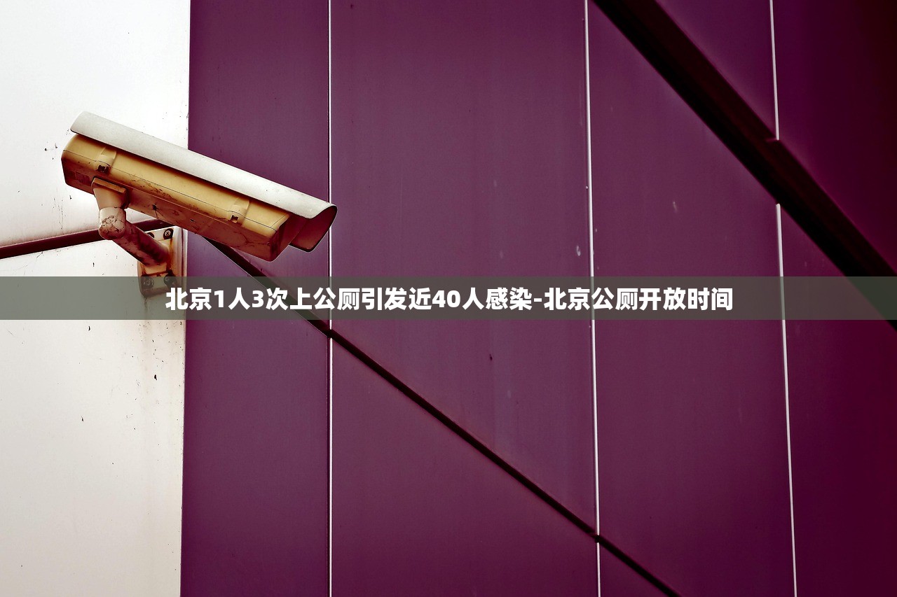 北京1人3次上公厕引发近40人感染-北京公厕开放时间