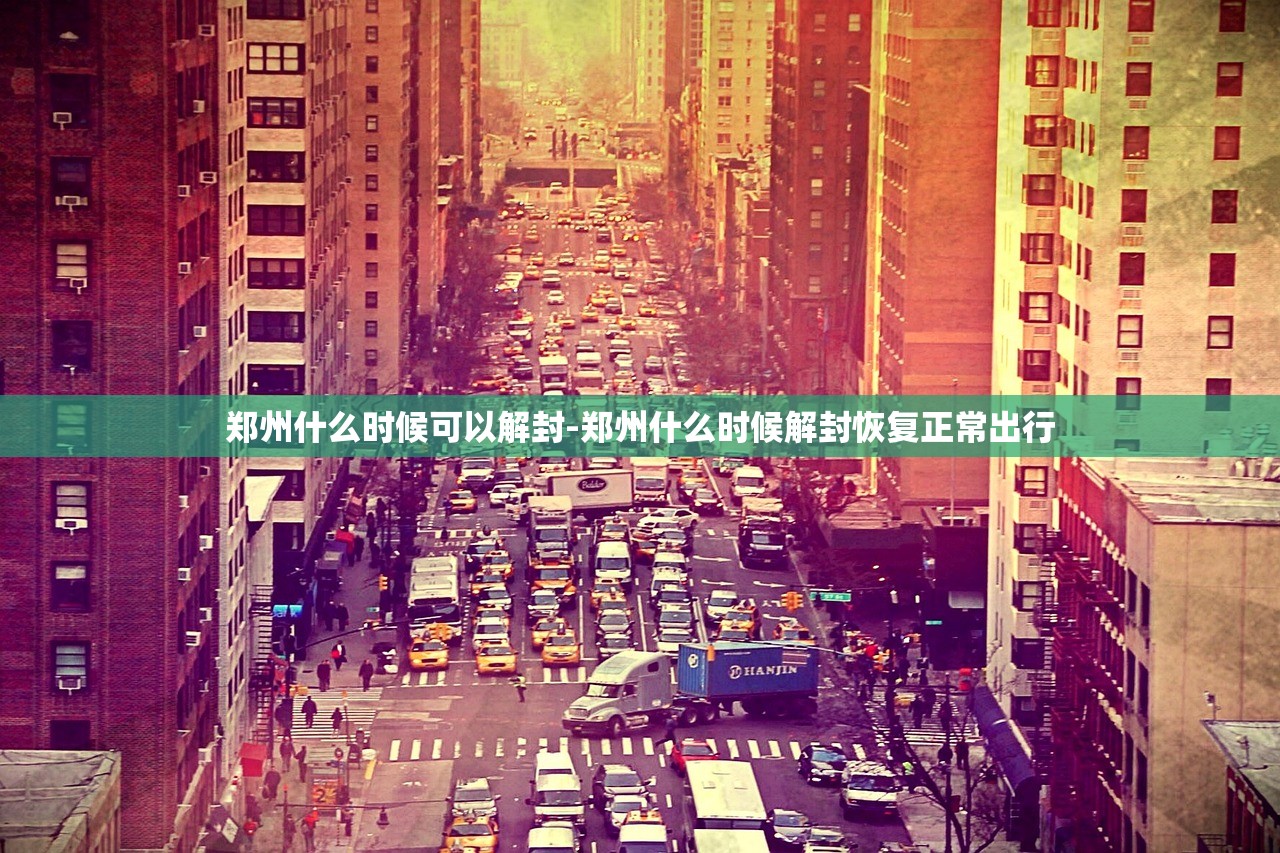 郑州什么时候可以解封-郑州什么时候解封恢复正常出行