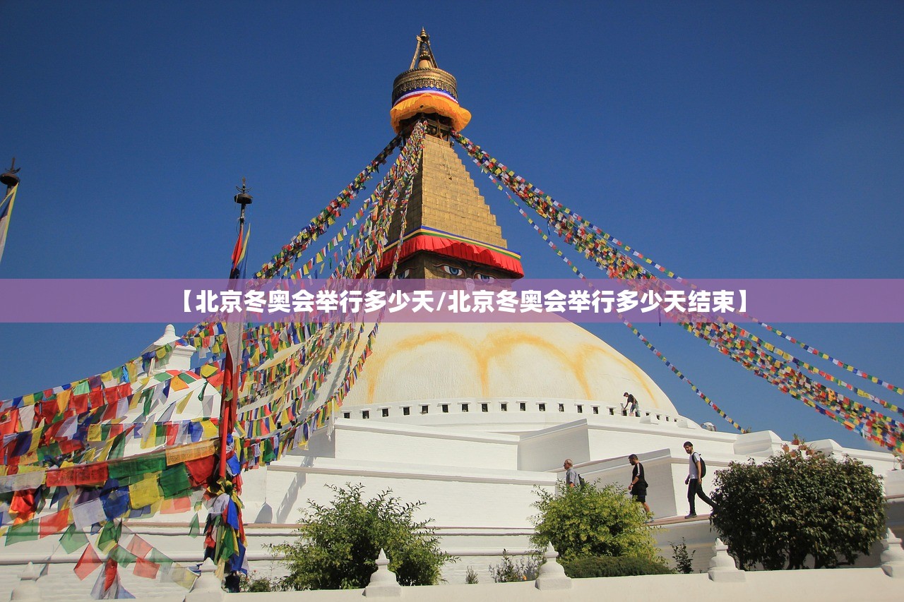 【北京冬奥会举行多少天/北京冬奥会举行多少天结束】