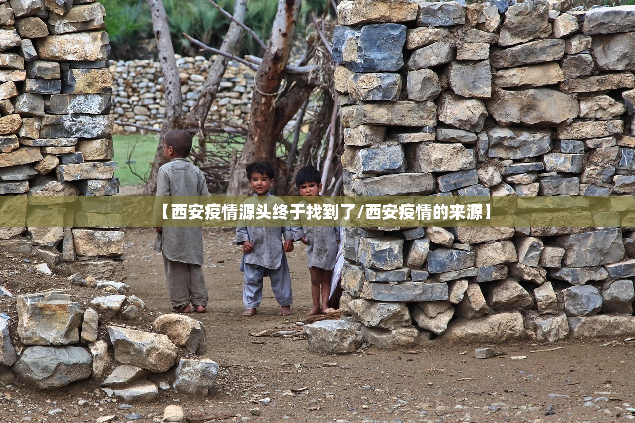 【西安疫情源头终于找到了/西安疫情的来源】