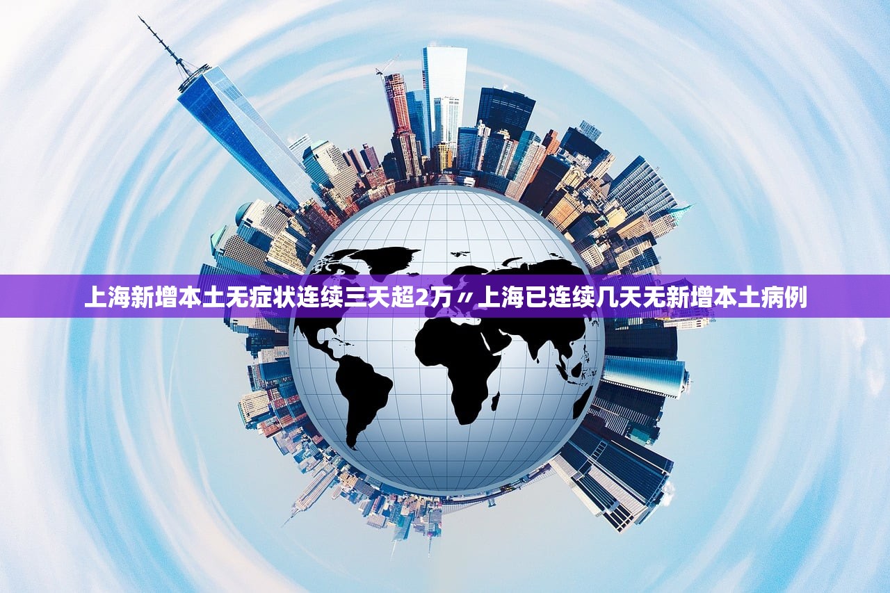 上海新增本土无症状连续三天超2万〃上海已连续几天无新增本土病例