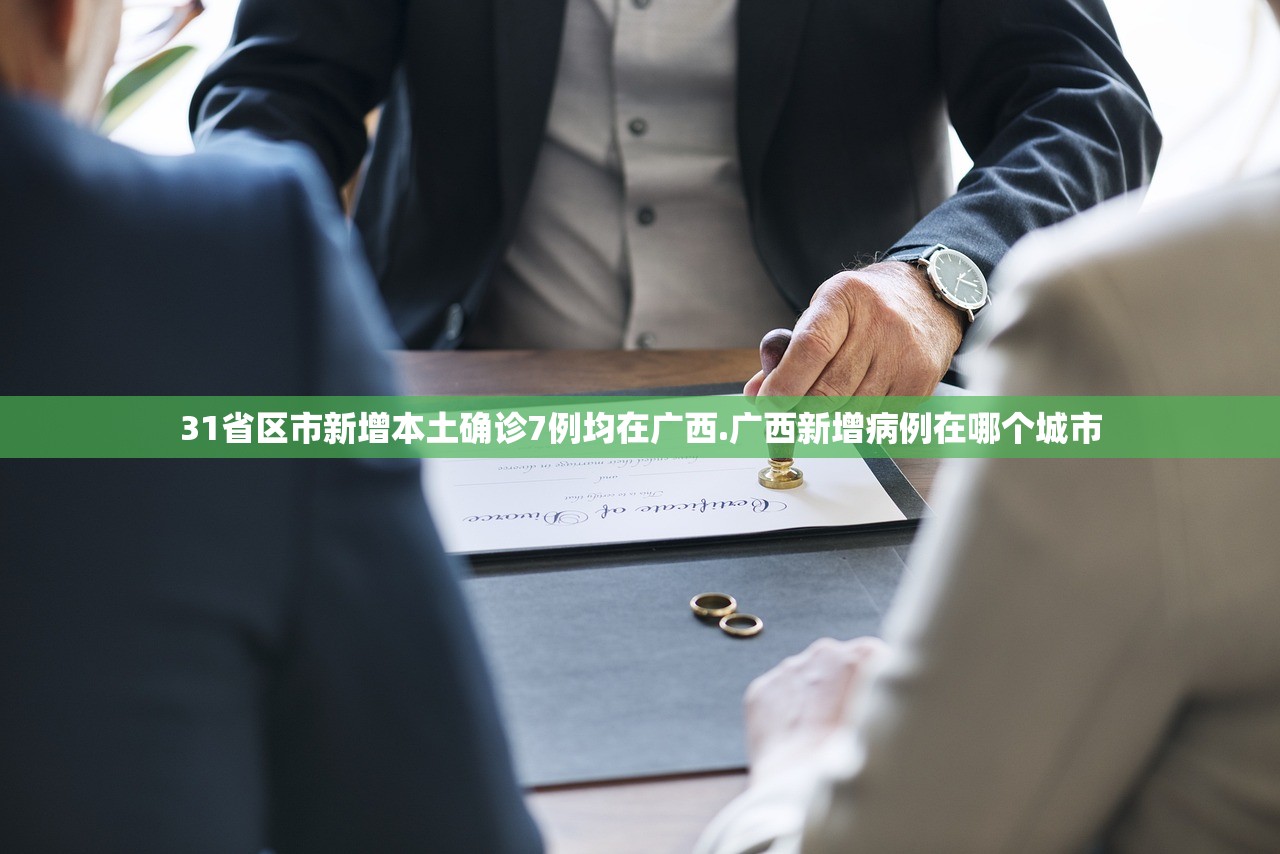 31省区市新增本土确诊7例均在广西.广西新增病例在哪个城市