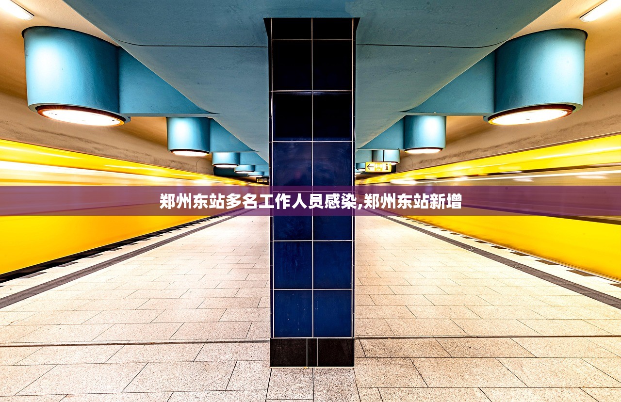 郑州东站多名工作人员感染,郑州东站新增