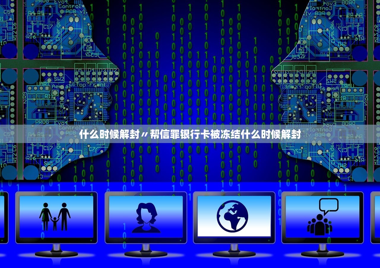 什么时候解封〃帮信罪银行卡被冻结什么时候解封