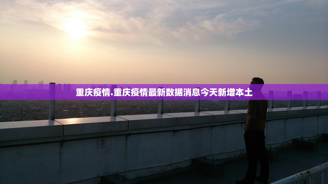 重庆疫情.重庆疫情最新数据消息今天新增本土