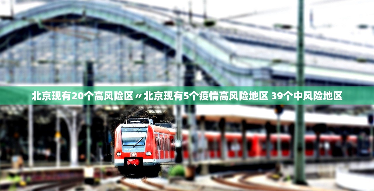 北京现有20个高风险区〃北京现有5个疫情高风险地区 39个中风险地区