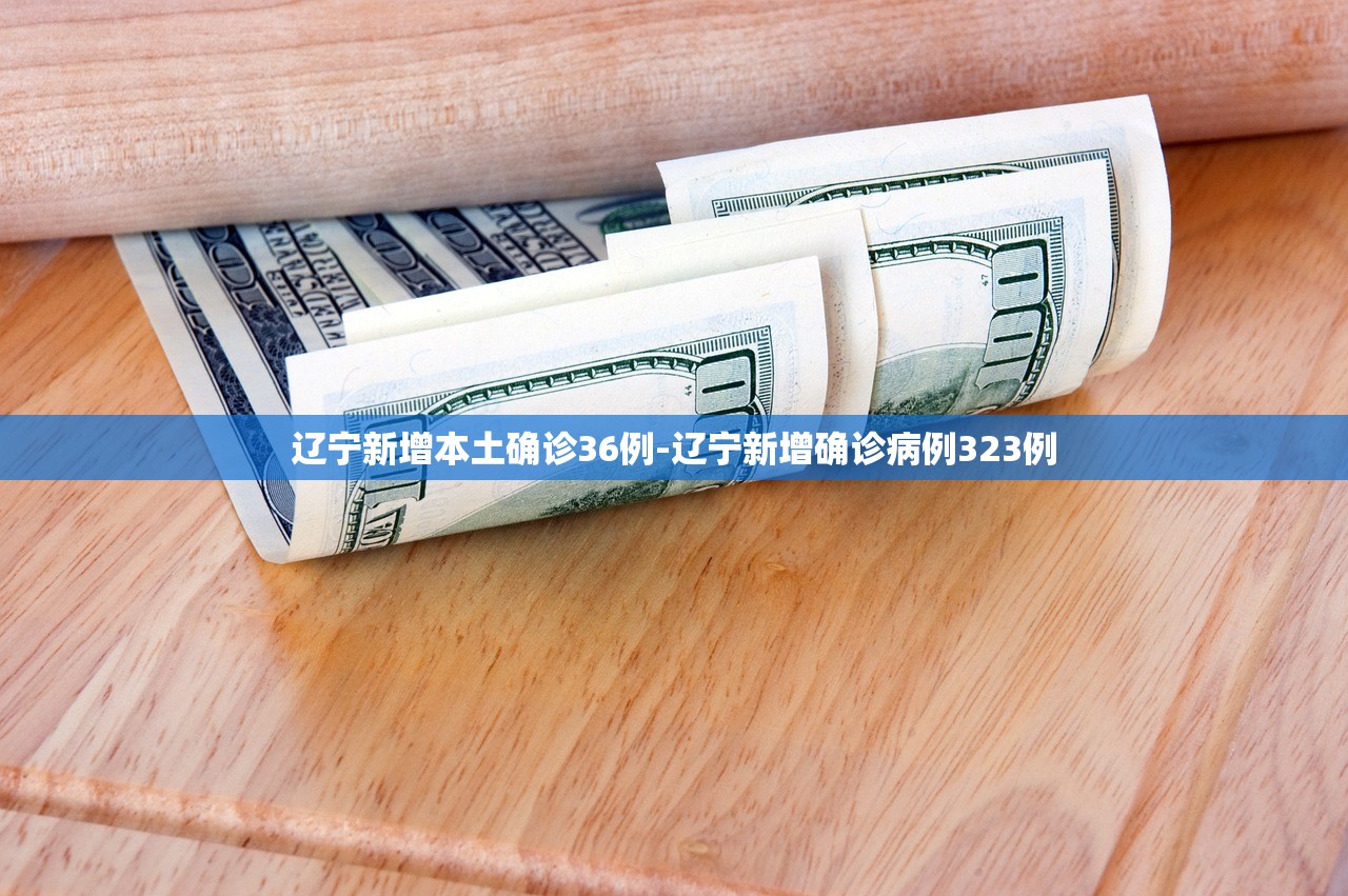 辽宁新增本土确诊36例-辽宁新增确诊病例323例