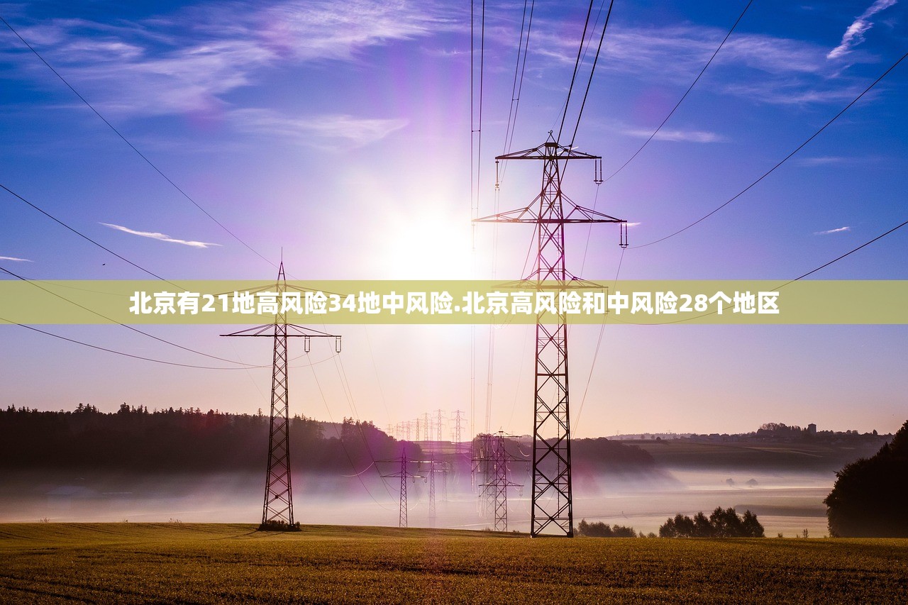 北京有21地高风险34地中风险.北京高风险和中风险28个地区