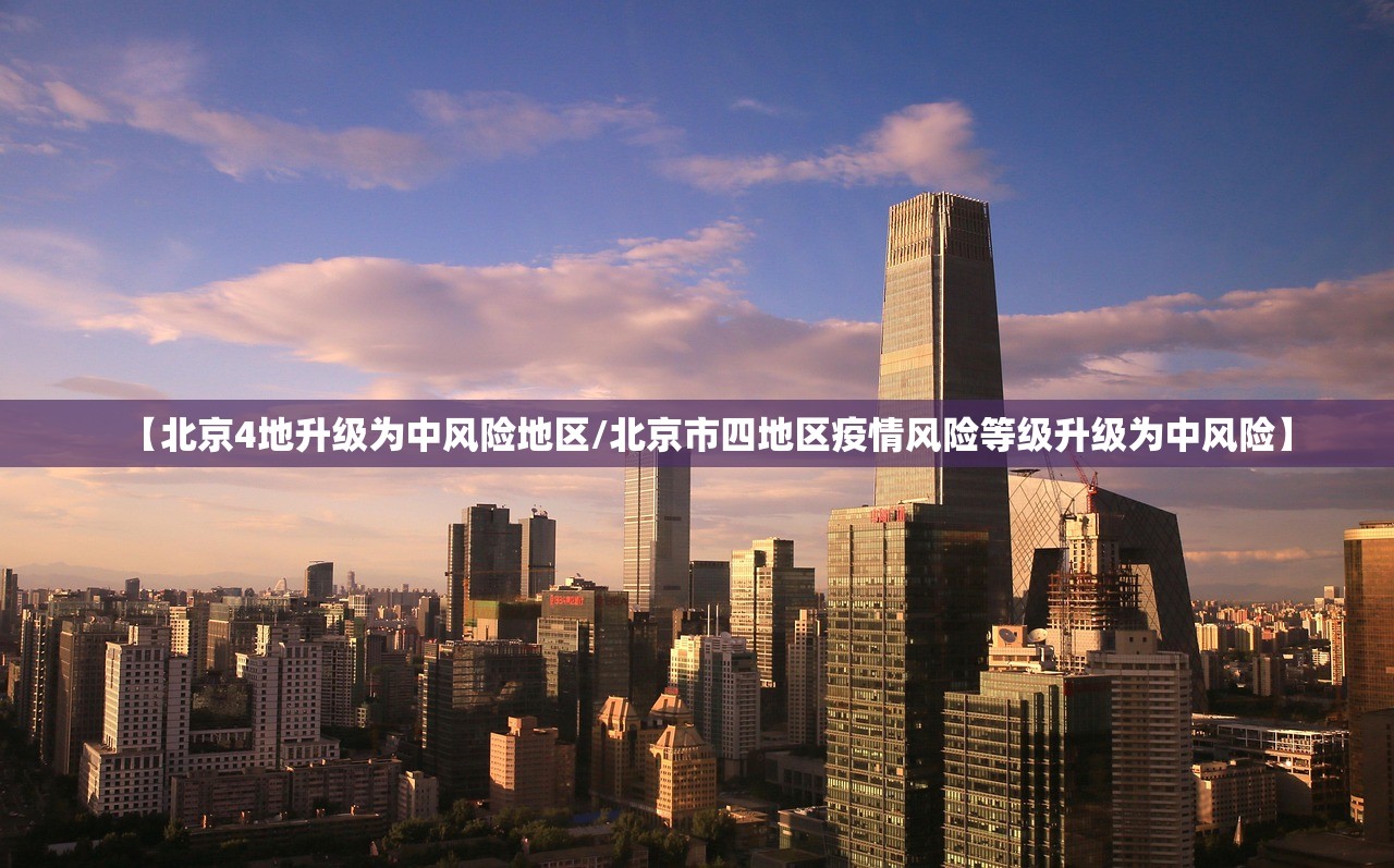 【北京4地升级为中风险地区/北京市四地区疫情风险等级升级为中风险】
