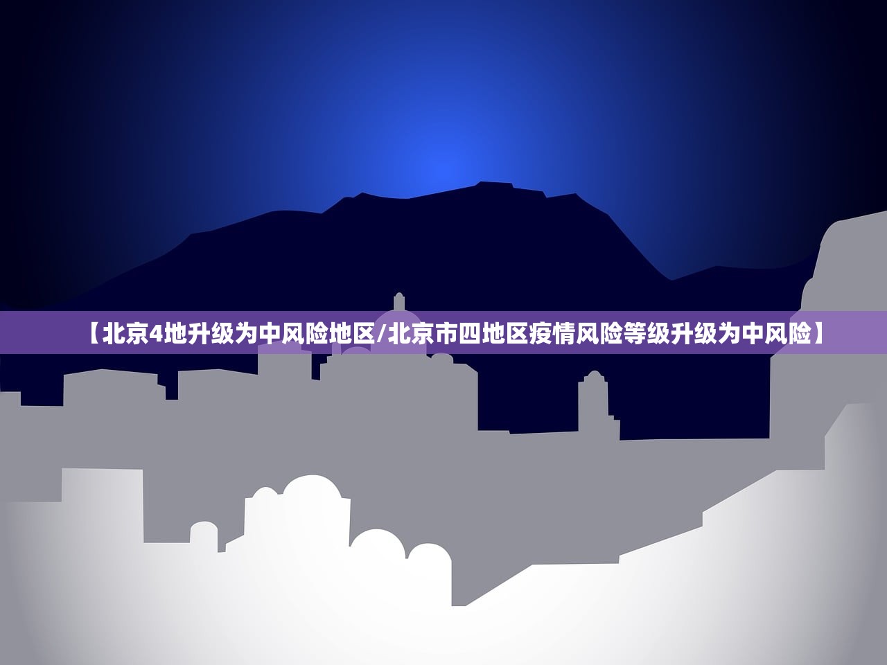 【北京4地升级为中风险地区/北京市四地区疫情风险等级升级为中风险】