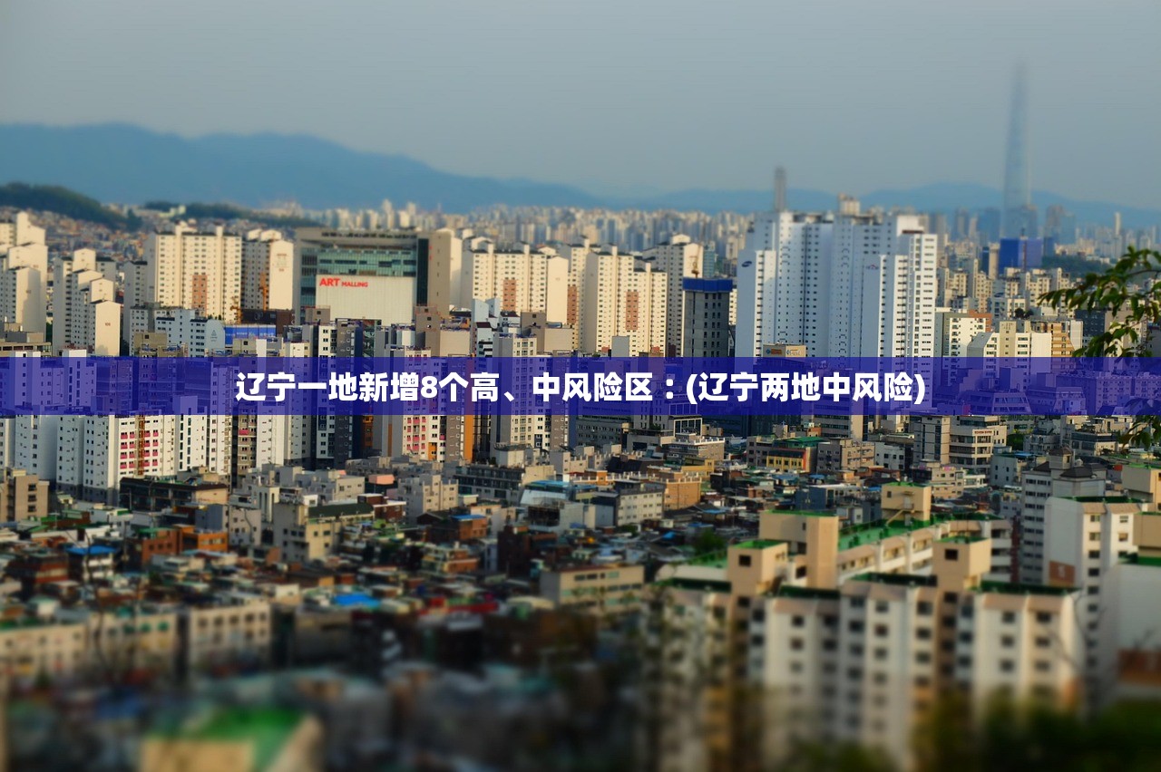 辽宁一地新增8个高、中风险区︰(辽宁两地中风险)