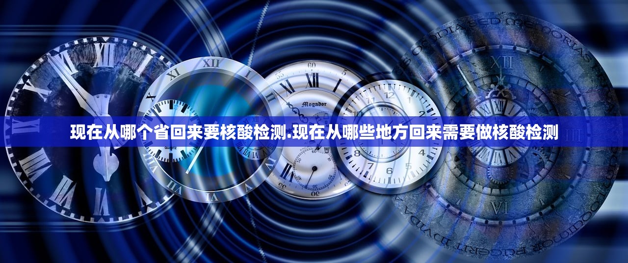 现在从哪个省回来要核酸检测.现在从哪些地方回来需要做核酸检测