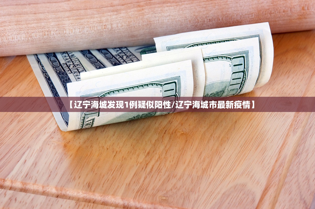 【辽宁海城发现1例疑似阳性/辽宁海城市最新疫情】