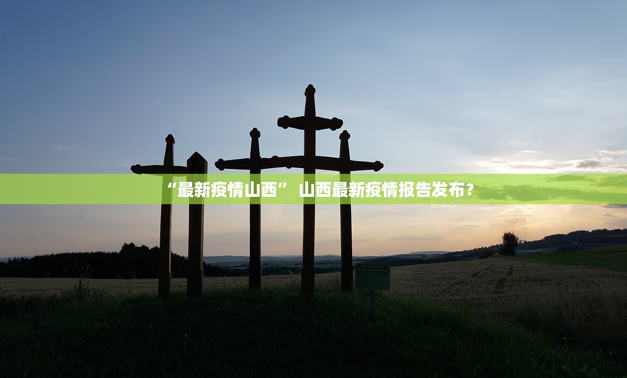 “最新疫情山西	” 山西最新疫情报告发布？