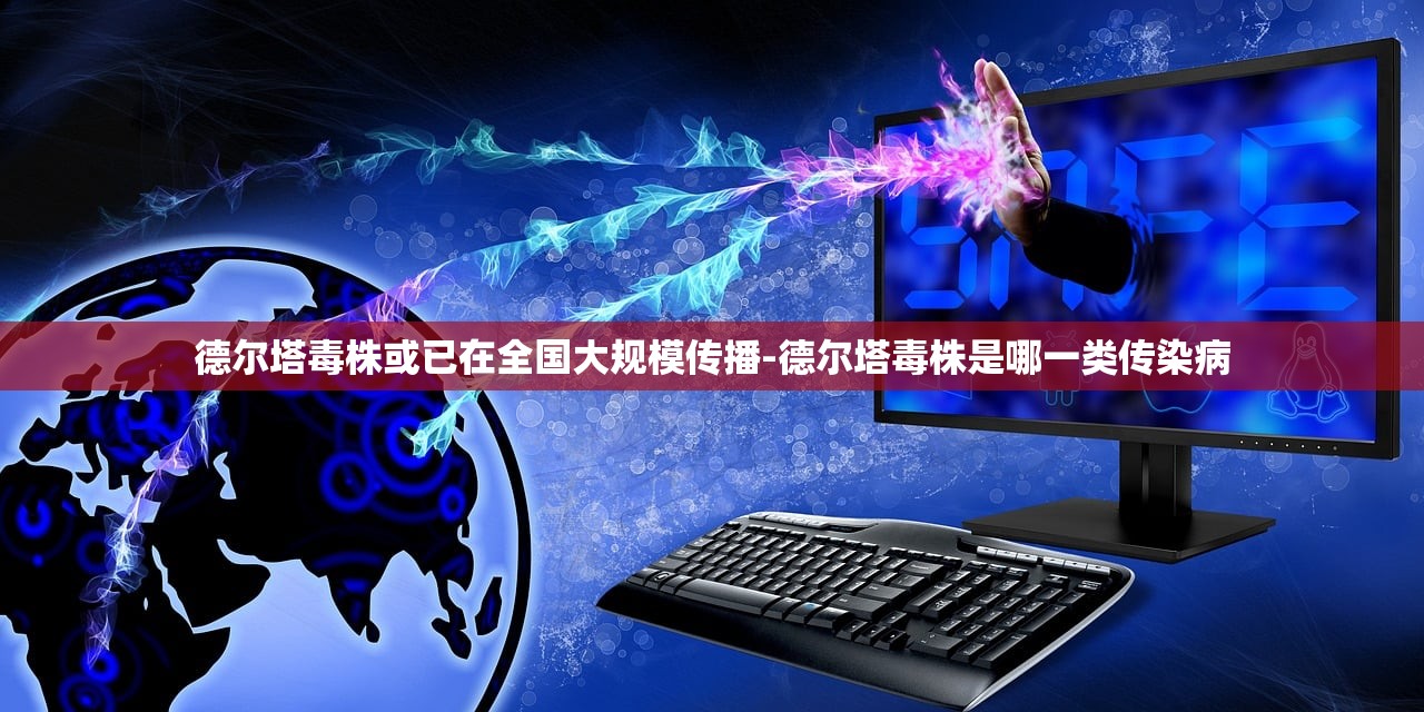 德尔塔毒株或已在全国大规模传播-德尔塔毒株是哪一类传染病