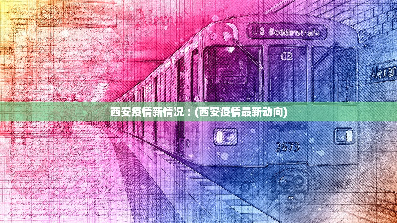 西安疫情新情况︰(西安疫情最新动向)