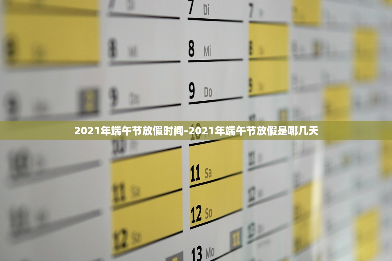 2021年端午节放假时间-2021年端午节放假是哪几天