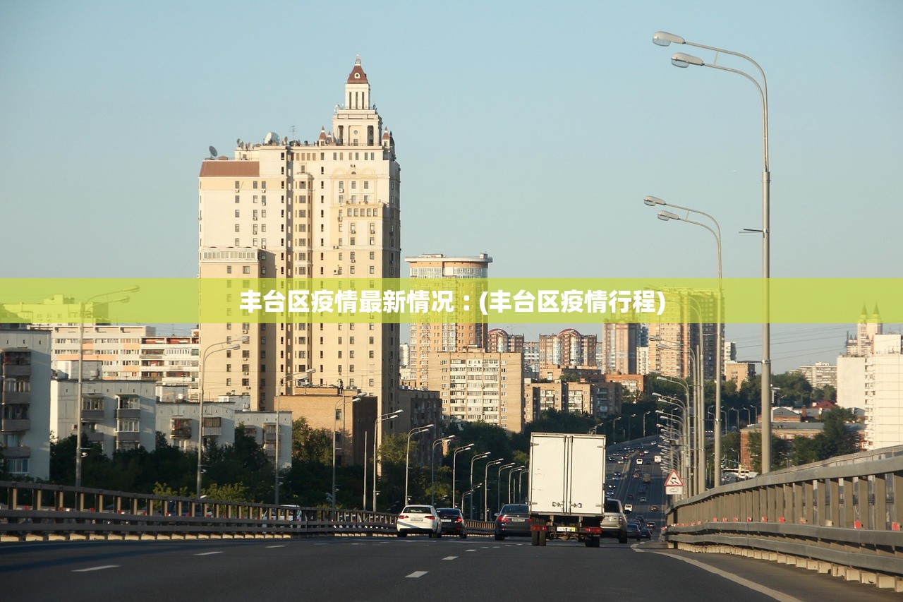 丰台区疫情最新情况︰(丰台区疫情行程)