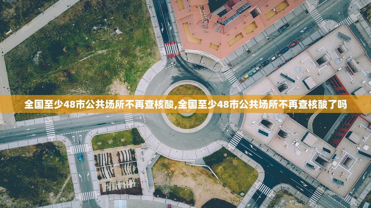全国至少48市公共场所不再查核酸,全国至少48市公共场所不再查核酸了吗