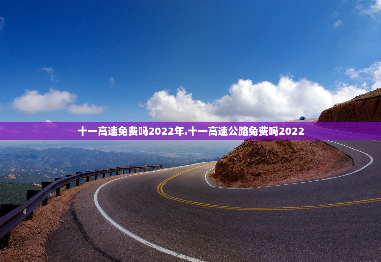 十一高速免费吗2022年.十一高速公路免费吗2022