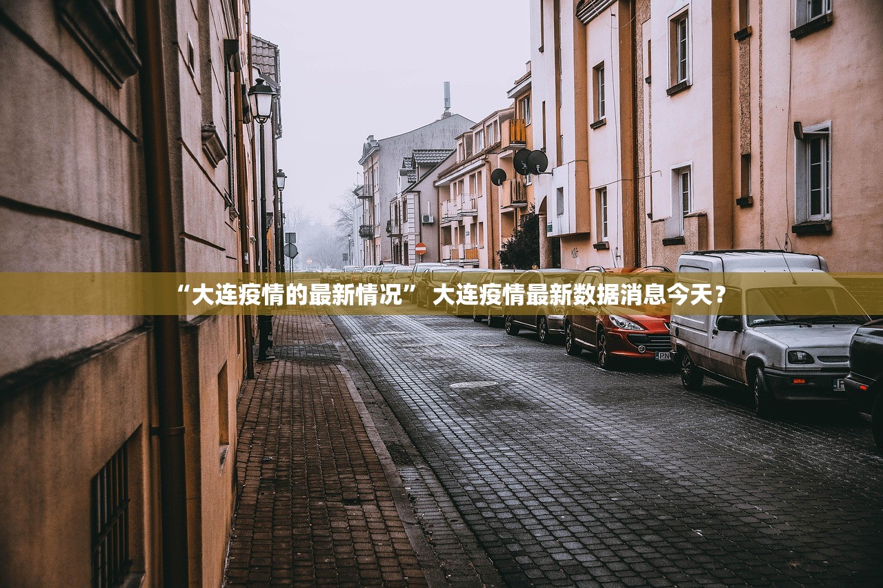 “大连疫情的最新情况” 大连疫情最新数据消息今天？