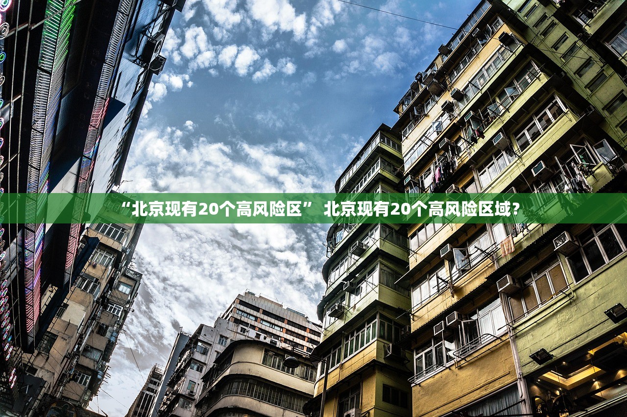 “北京现有20个高风险区	” 北京现有20个高风险区域？