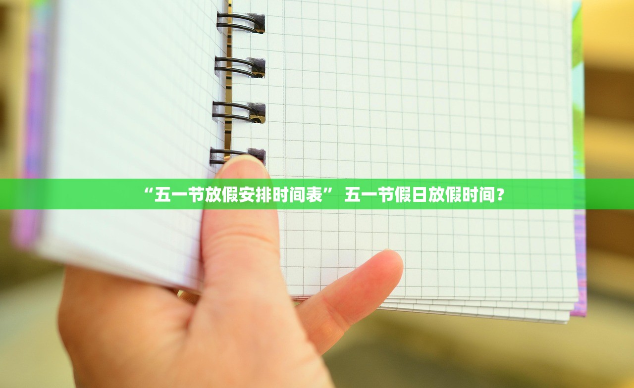 “五一节放假安排时间表” 五一节假日放假时间？