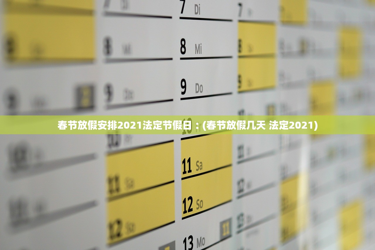 春节放假安排2021法定节假日︰(春节放假几天 法定2021)