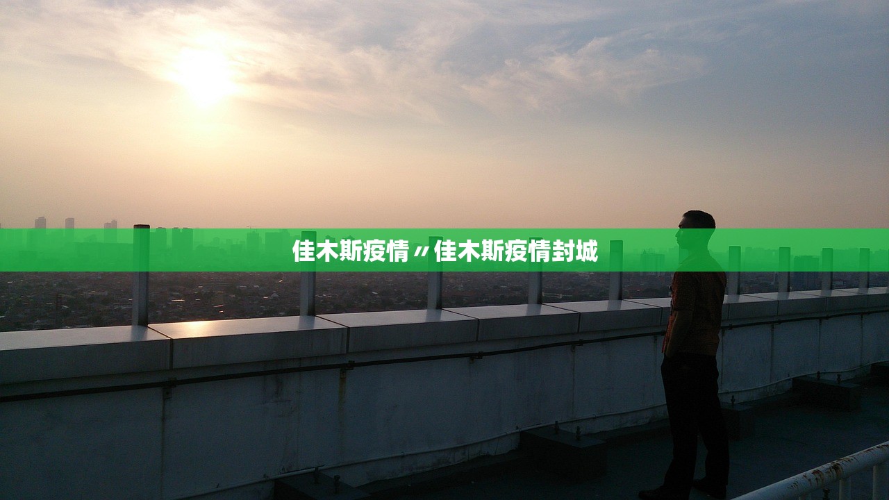 佳木斯疫情〃佳木斯疫情封城