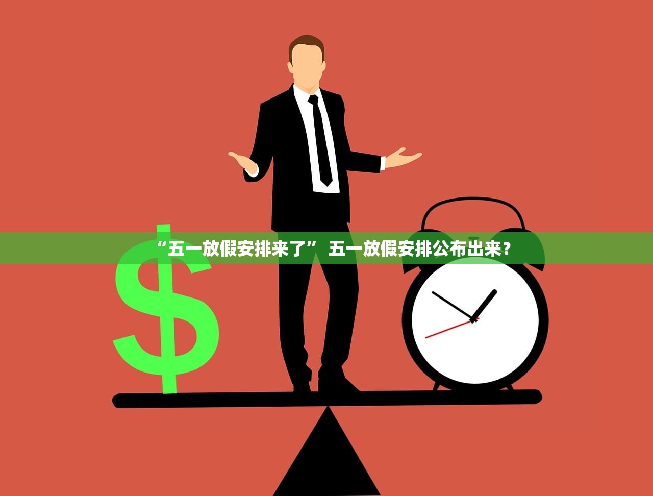 “五一放假安排来了	” 五一放假安排公布出来？