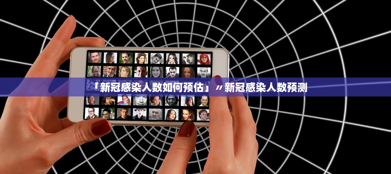 「新冠感染人数如何预估」〃新冠感染人数预测