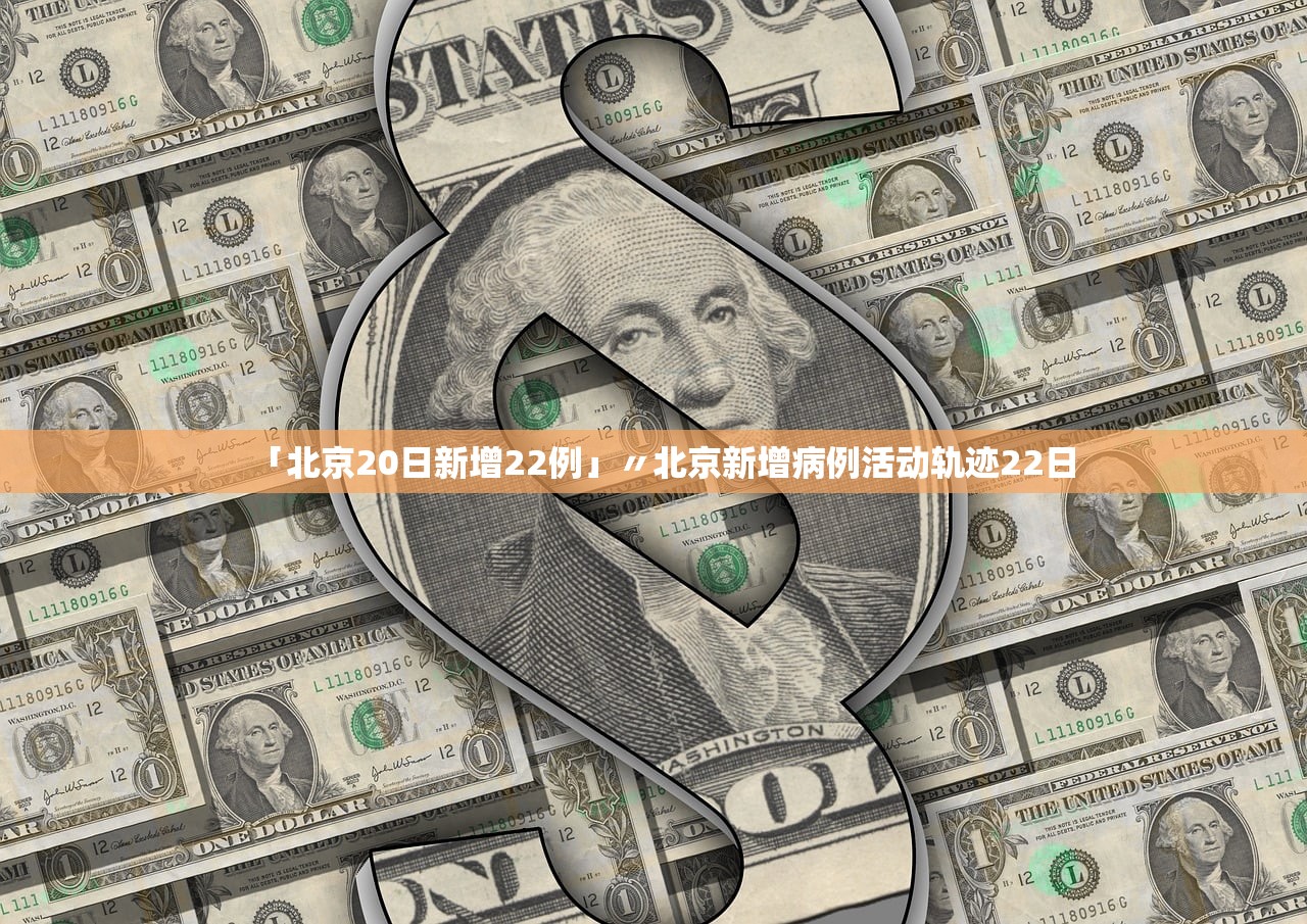 「北京20日新增22例」〃北京新增病例活动轨迹22日 「北京20日新增22例」〃北京新增病例活动轨迹22日