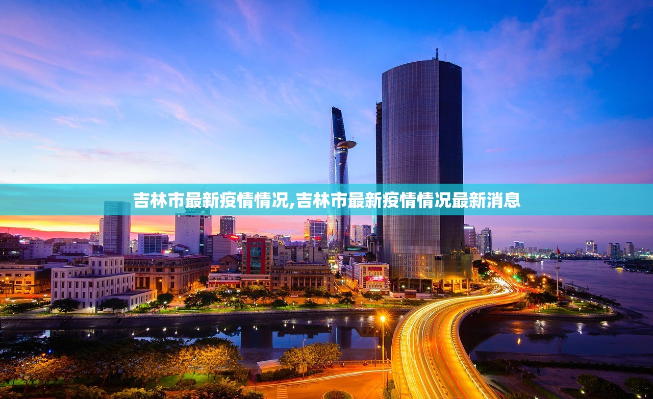 吉林市最新疫情情况,吉林市最新疫情情况最新消息