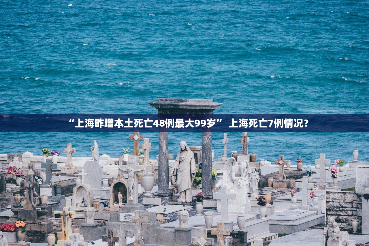 “上海昨增本土死亡48例最大99岁” 上海死亡7例情况？