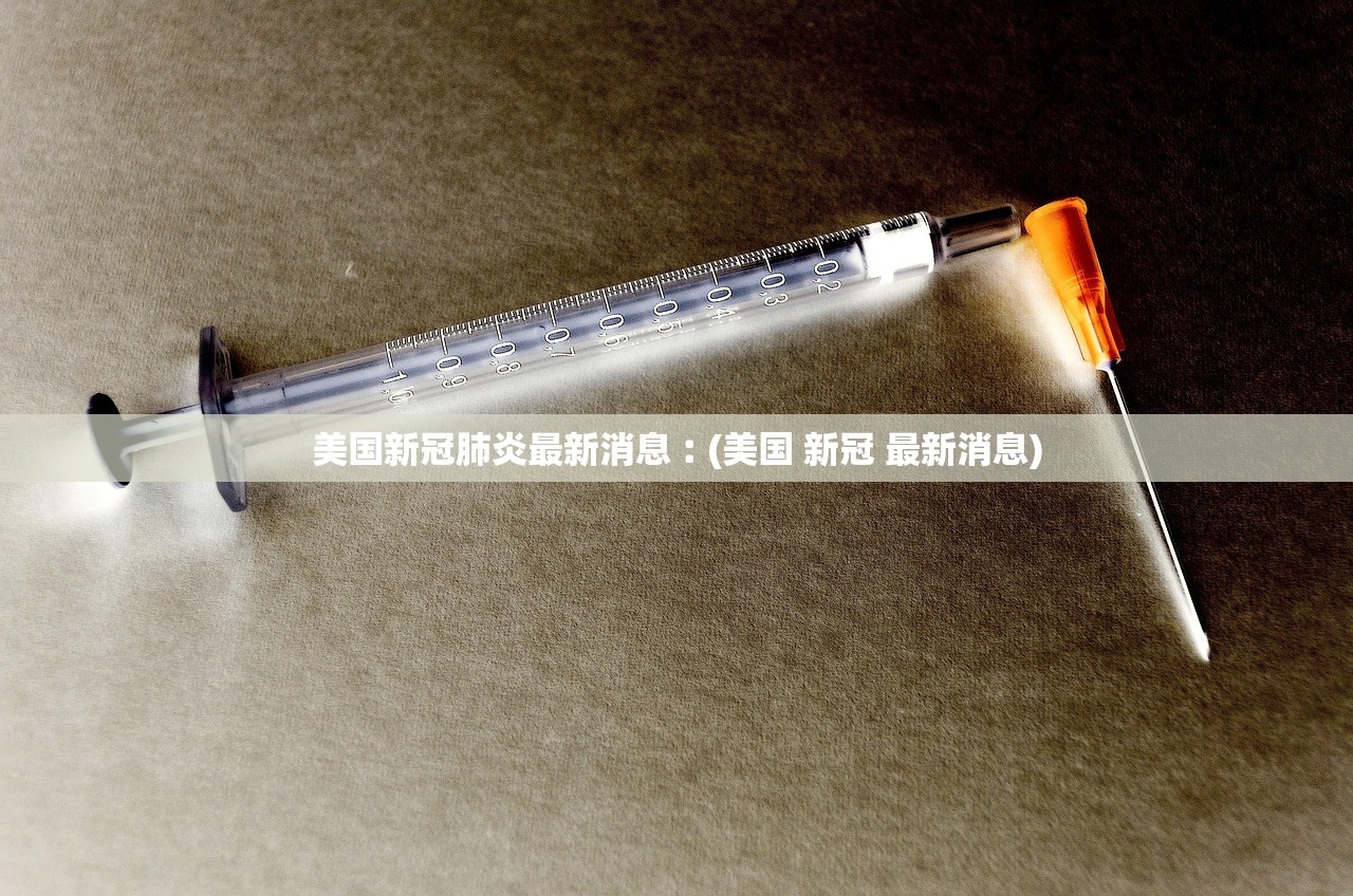 美国新冠肺炎最新消息︰(美国 新冠 最新消息)