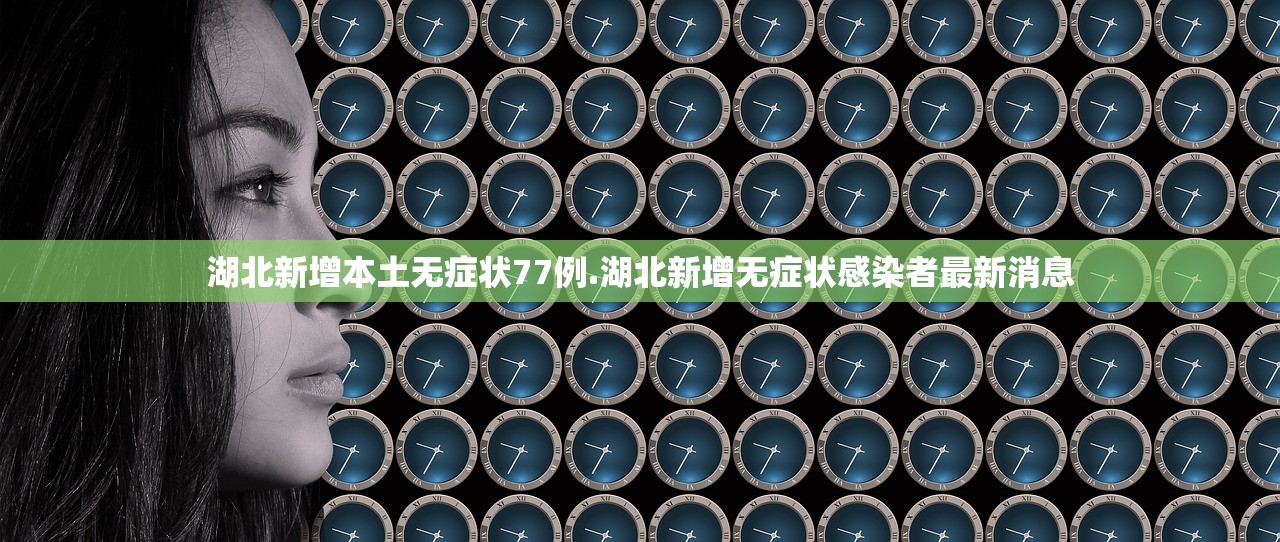 湖北新增本土无症状77例.湖北新增无症状感染者最新消息