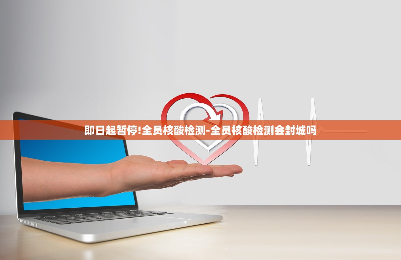 即日起暂停!全员核酸检测-全员核酸检测会封城吗