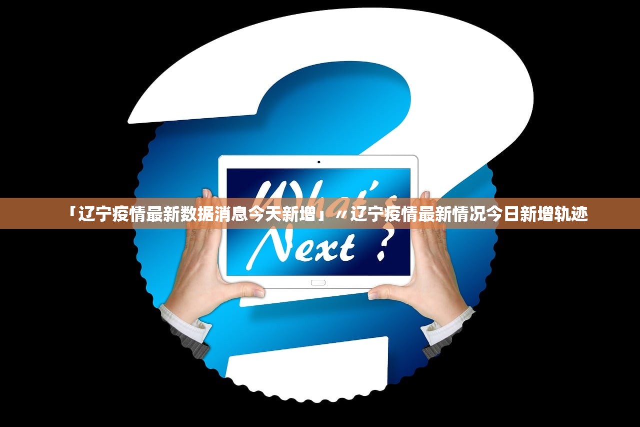 「辽宁疫情最新数据消息今天新增」〃辽宁疫情最新情况今日新增轨迹