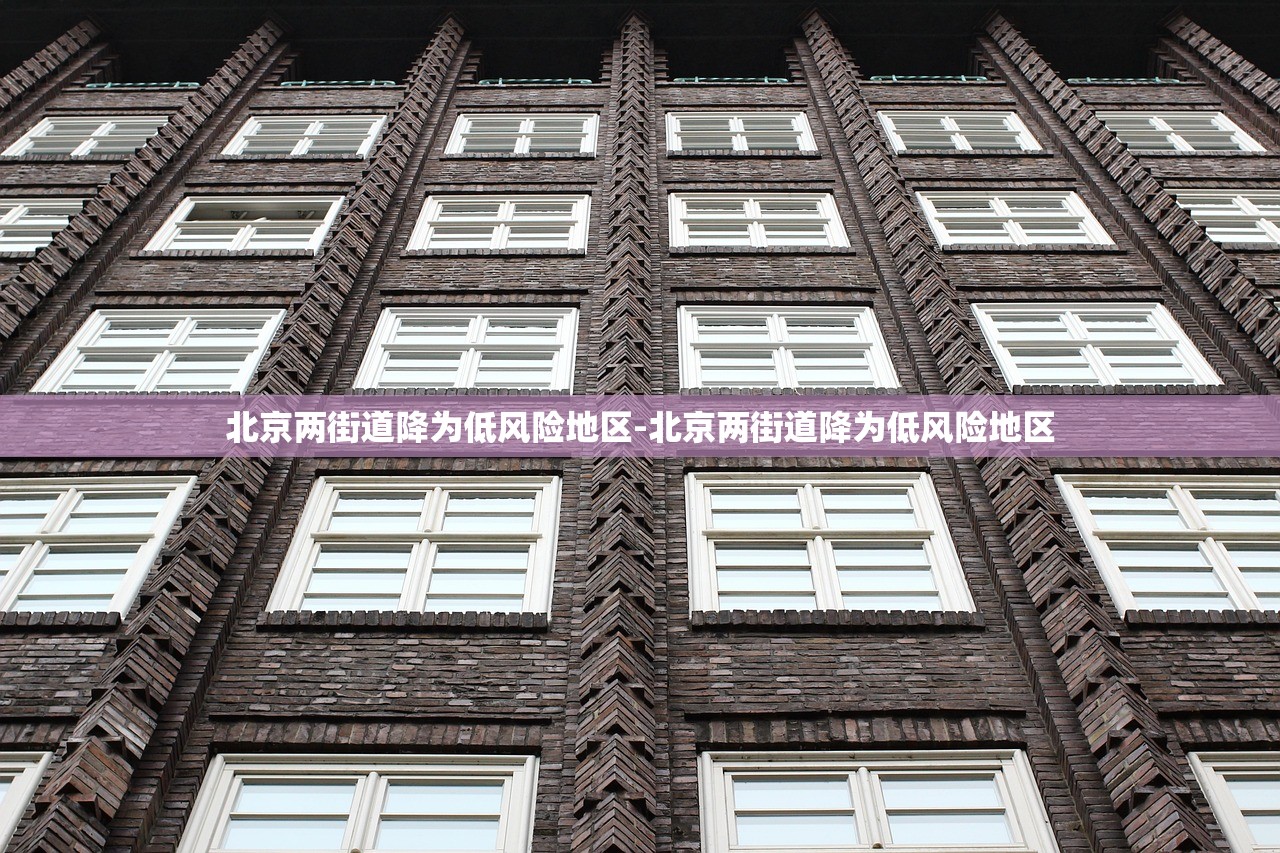 北京两街道降为低风险地区-北京两街道降为低风险地区