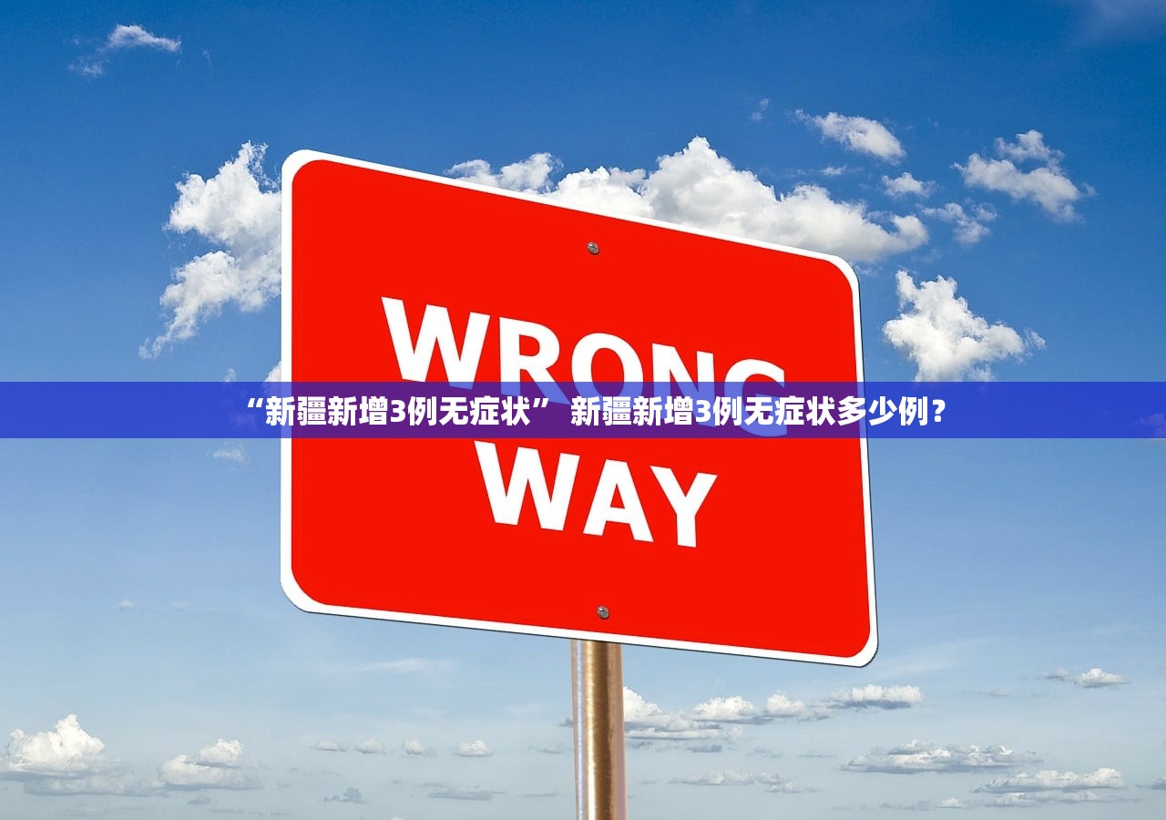 “新疆新增3例无症状” 新疆新增3例无症状多少例？