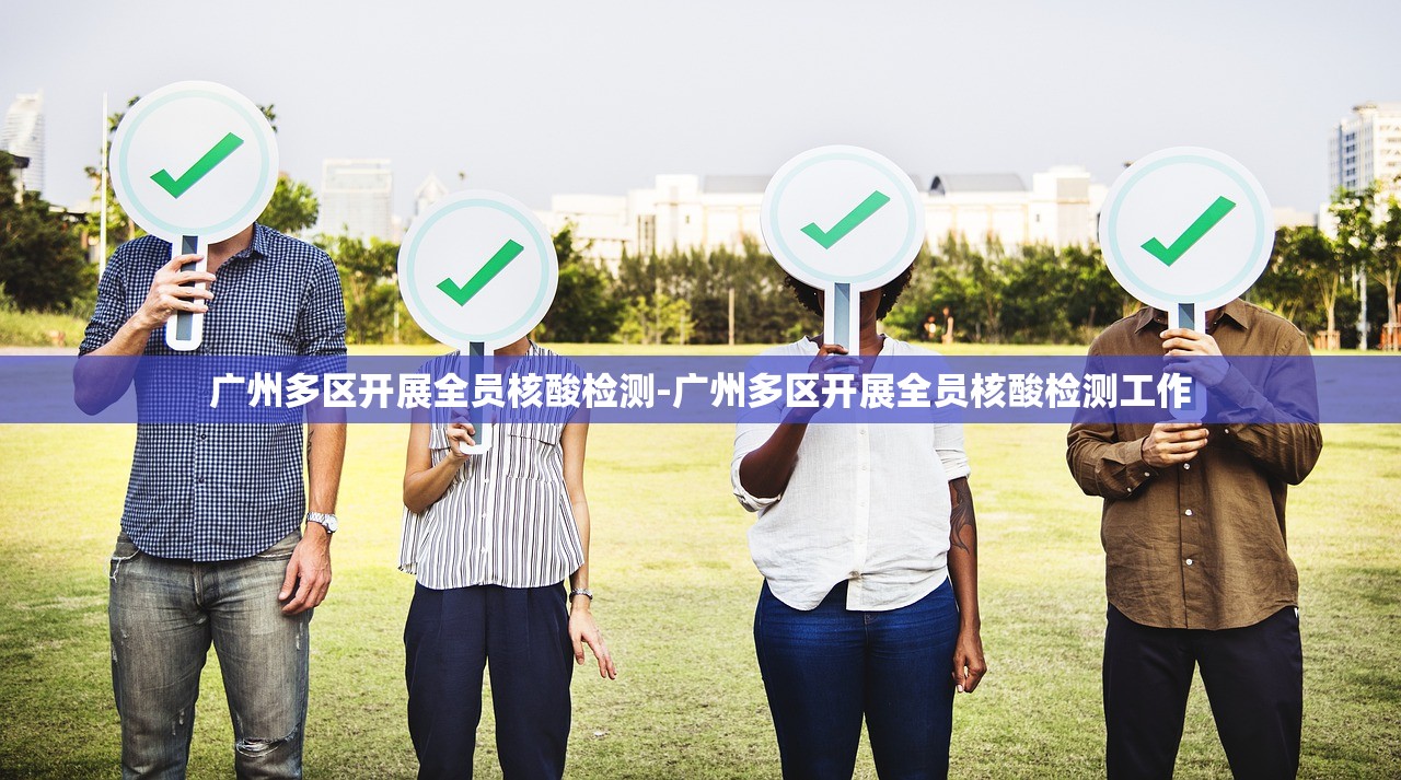 广州多区开展全员核酸检测-广州多区开展全员核酸检测工作 广州多区开展全员核酸检测-广州多区开展全员核酸检测工作
